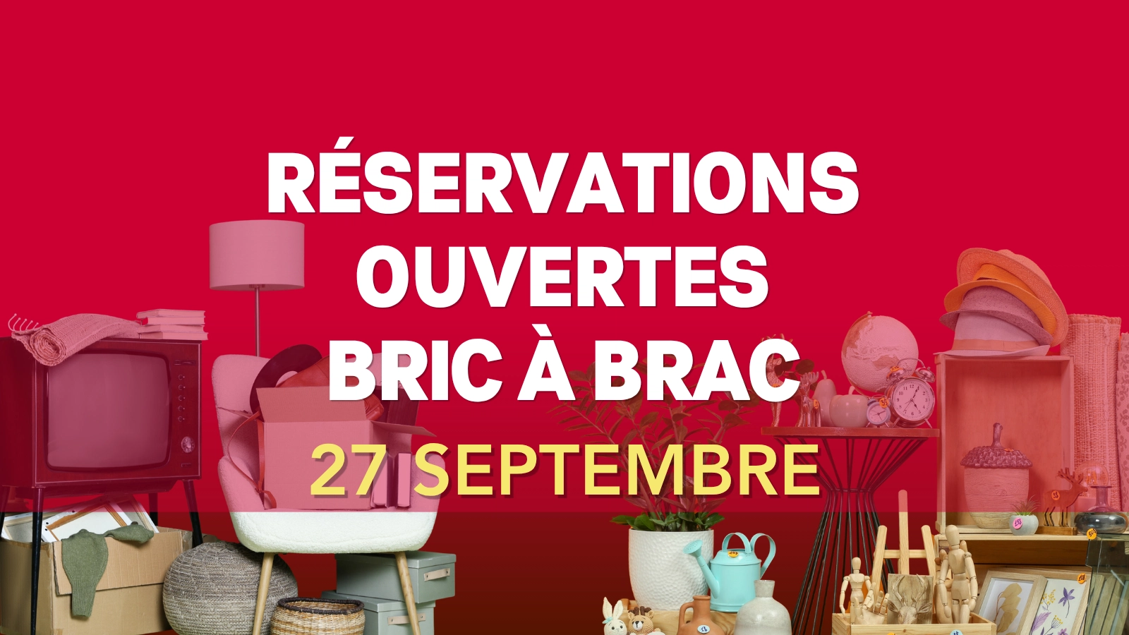 RÉSERVEZ VOTRE EMPLACEMENT POUR NOTRE BRIC À BRAC DU 27 SEPTEMBRE !